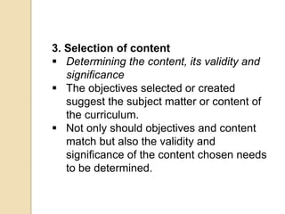 3. Selection of content
 Determining the content, its validity and
significance
 The objectives selected or created
sugg...