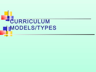 CURRICULUM
MODELS/TYPES

 