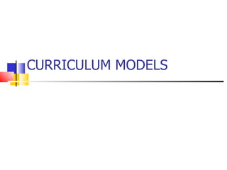 CURRICULUM MODELS
 