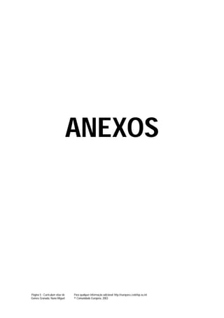 ANEXOS




Página 5 - Curriculum vitae de   Para qualquer informação adicional: http://europass.cedefop.eu.int
Gomes Granada, Nuno Miguel       © Comunidade Europeia, 2003
 