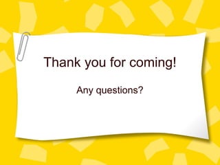 Thank you for coming! 
Any questions? 
