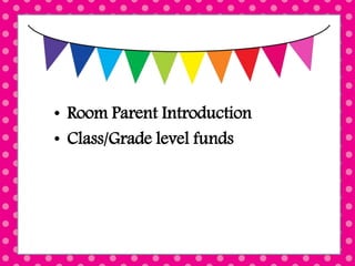 Room Parent
• Room Parent Introduction
• Class/Grade level funds
 