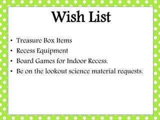 Wish List
• Treasure Box Items
• Recess Equipment
• Board Games for Indoor Recess.
• Be on the lookout science material requests.
 