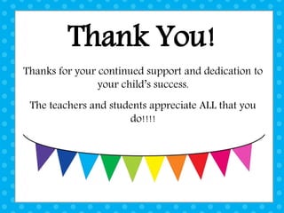 Thank You!
Thanks for your continued support and dedication to
your child’s success.
The teachers and students appreciate ALL that you
do!!!!
 