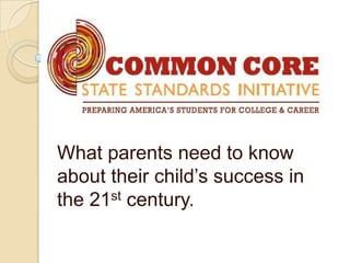 What parents need to know
about their child’s success in
the 21st century.
 