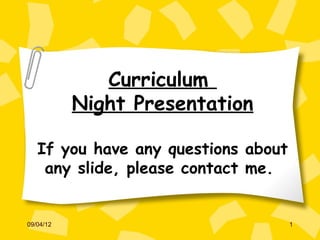 Curriculum
           Night Presentation

   If you have any questions about
    any slide, please contact me.


09/04/12                             1
 