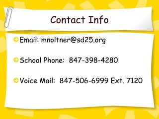 Contact Info
Email: mnoltner@sd25.org

School Phone: 847-398-4280

Voice Mail: 847-506-6999 Ext. 7120
 