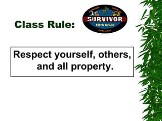 Class Rule:


Respect yourself, others,
    and all property.
 