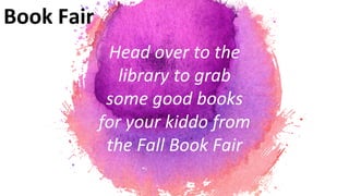 Head over to the
library to grab
some good books
for your kiddo from
the Fall Book Fair
Book Fair
 