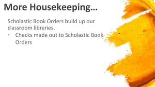 More Housekeeping…
Scholastic Book Orders build up our
classroom libraries.
• Checks made out to Scholastic Book
Orders
 