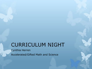 CURRICULUM NIGHT Cynthia Herren Accelerated/Gifted Math and Science 