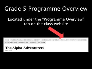 Grade 5 Programme Overview
 Located under the “Programme Overview”
         tab on the class website
 