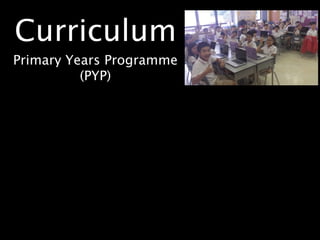 Curriculum
Primary Years Programme
          (PYP)
 