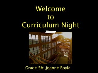 Welcome
       to
Curriculum Night




Grade 5b: Joanne Boyle
 