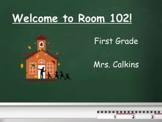 Welcome to Room 102! First Grade  Mrs. Calkins 