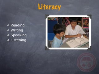 Literacy

Reading
Writing
Speaking
Listening
 