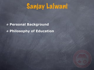 Sanjay Lalwani

Personal Background

Philosophy of Education
 