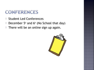  Student Led Conferences 
 December 5th and 6th (No School that day) 
 There will be an online sign up again. 
 