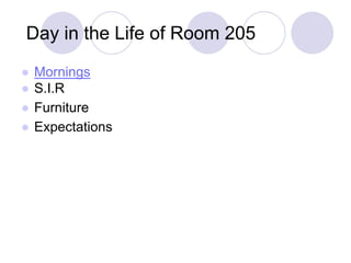 Day in the Life of Room 205
● Mornings
● S.I.R
● Furniture
● Expectations
 