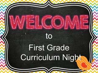 to 
First Grade 
Curriculum Night 
 