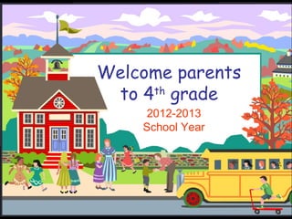 Welcome parents
 to 4th grade
    2012-2013
    School Year
 