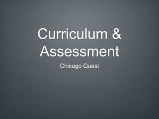 Curriculum &
Assessment
   Chicago Quest
 
