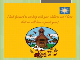 I look forward to working with your children and I know
that we will have a great year!
 