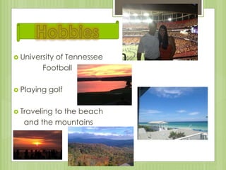  University of Tennessee
Football
 Playing golf
 Traveling to the beach
and the mountains
 