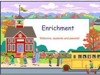 Enrichment
Welcome, students and parents!
 