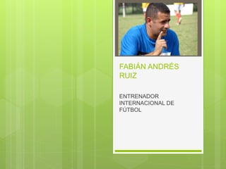 FABIÁN ANDRÉS
RUIZ
ENTRENADOR
INTERNACIONAL DE
FÚTBOL
 