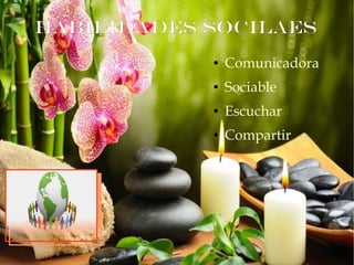 HABILIDADES SOCILAES
● Comunicadora
● Sociable
● Escuchar
● Compartir
 