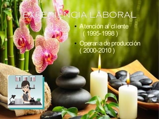 EXPERIENCIA LABORAL
● Atención al cliente
( 1995-1998 )
● Operariadeproducción
( 2000-2010 )
 