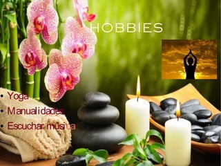 HOBBIES
● Yoga
● Manualidades
● Escuchar música
 