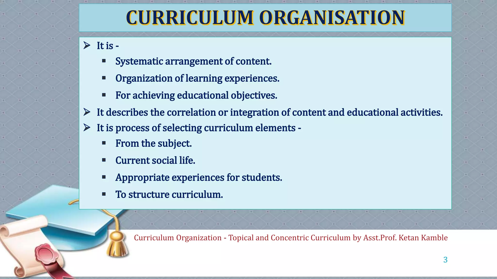 Curriculum Organization - Topical and Concentric Curriculum by Asst.Prof. Ketan Kamble
3