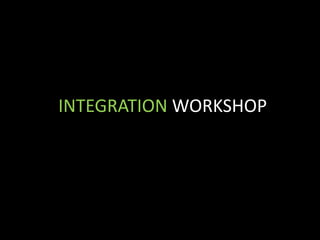 INTEGRATION WORKSHOP
 