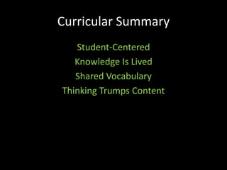 Curricular Summary
   Student-Centered
   Knowledge Is Lived
   Shared Vocabulary
Thinking Trumps Content
 
