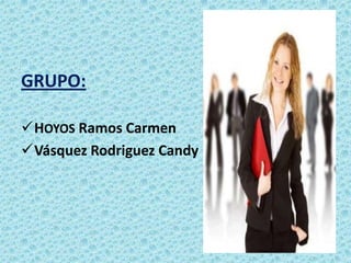 GRUPO:

HOYOS Ramos Carmen
Vásquez Rodriguez Candy
 