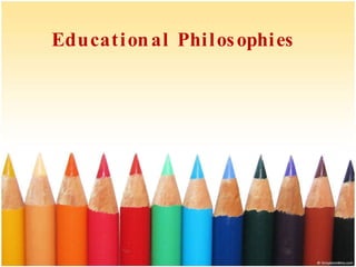 Educational Philosophies
 