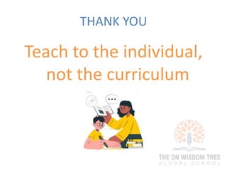 THANK YOU
Teach to the individual,
not the curriculum
 