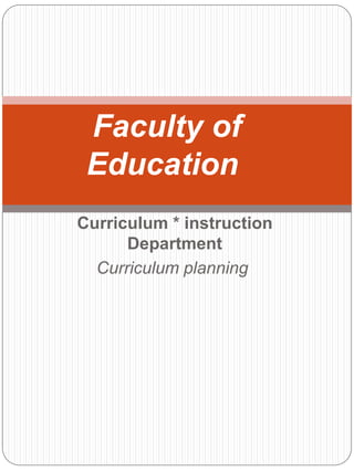 Curriculum * instruction
Department
Curriculum planning
Faculty of
Education
 