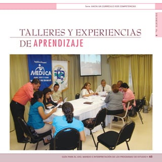 DOCUMENTONo.8
>> 65GUÍA PARA EL USO, MANEJO E INTERPRETACIÓN DE LOS PROGRAMAS DE ESTUDIO
Serie: HACIA UN CURRÍCULO POR COMPETENCIAS
TALLERES Y EXPERIENCIAS
DE APRENDIZAJE
 