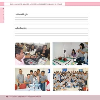DOCUMENTONo.8
76 <<Serie: HACIA UN CURRÍCULO POR COMPETENCIAS
GUÍA PARA EL USO, MANEJO E INTERPRETACIÓN DE LOS PROGRAMAS DE ESTUDIO
La Metodología:
La Evaluación:
 