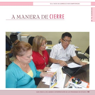 DOCUMENTONo.8
>> 83GUÍA PARA EL USO, MANEJO E INTERPRETACIÓN DE LOS PROGRAMAS DE ESTUDIO
Serie: HACIA UN CURRÍCULO POR COMPETENCIAS
A MANERA DE CIERRE
 