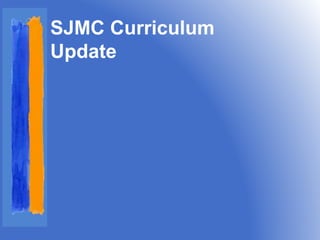 SJMC Curriculum 
Update 
 