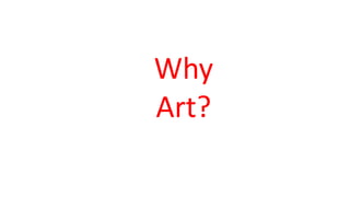 Why
Art?
 