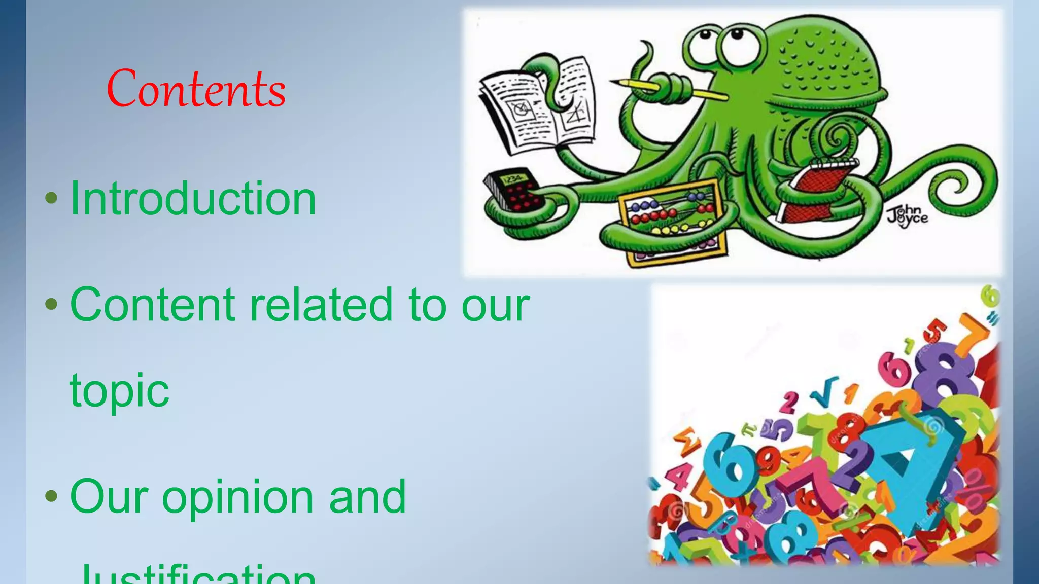 Contents 
• Introduction 
• Content related to our 
topic 
• Our opinion and 
Justification 
 