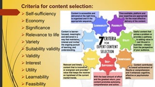 Criteria for content selection:
 Self-sufficiency
 Economy
 Significance
 Relevance to life
 Variety
 Suitability validity
 Validity
 Interest
 Utility
 Learnability
 Feasibility
 