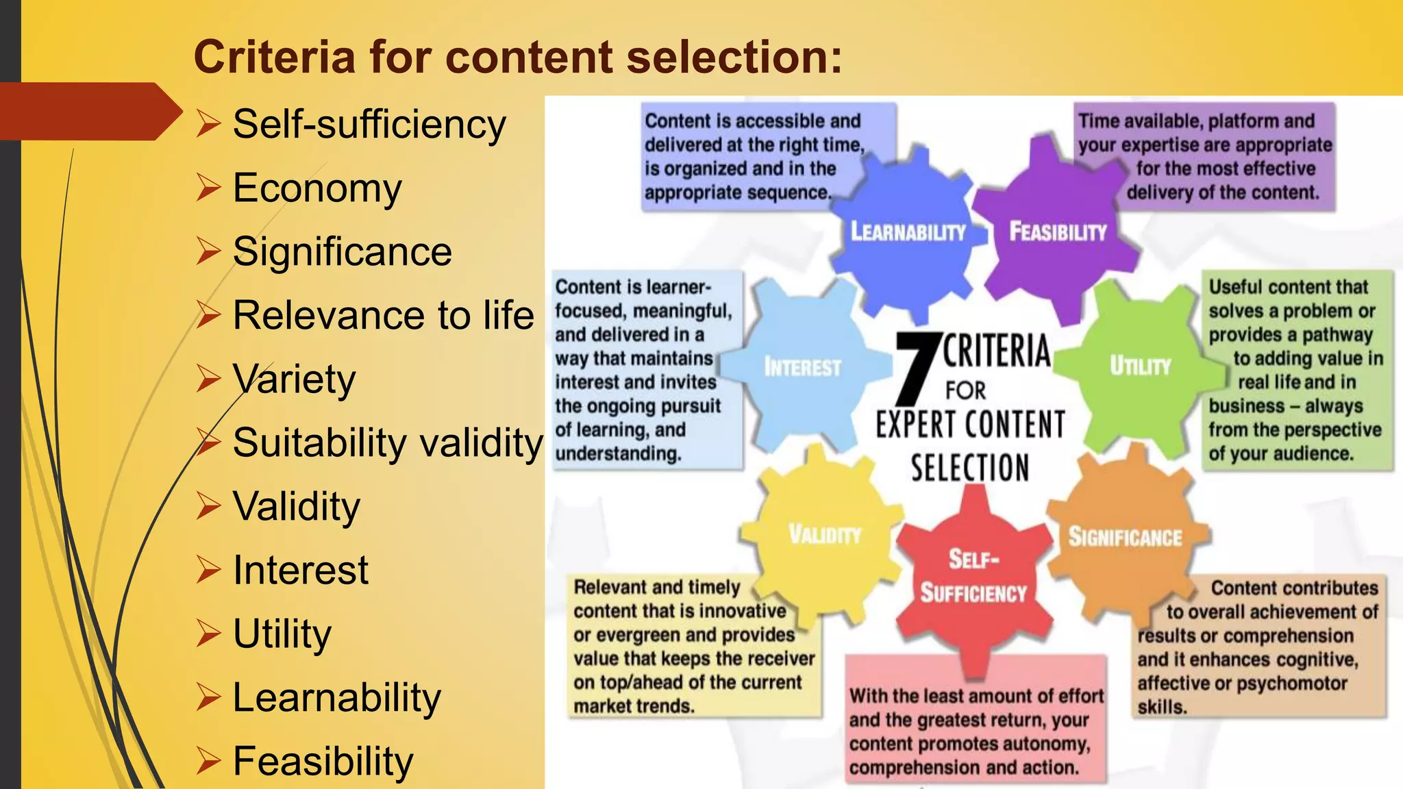 Criteria for content selection:
 Self-sufficiency
 Economy
 Significance
 Relevance to life
 Variety
 Suitability validity
 Validity
 Interest
 Utility
 Learnability
 Feasibility
 