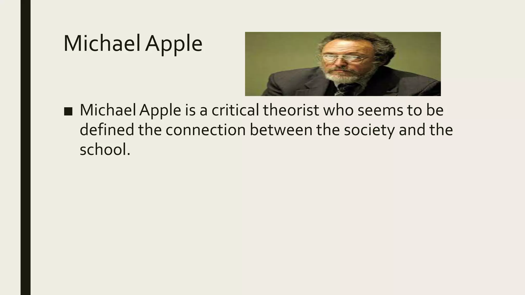 MichaelApple
■ MichaelApple is a critical theorist who seems to be
defined the connection between the society and the
school.
 