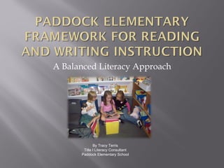 A Balanced Literacy Approach By Tracy Terris Title I Literacy Consultant Paddock Elementary School 